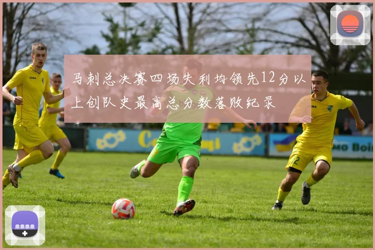 马刺总决赛四场失利均领先12分以上创队史最高总分数落败纪录