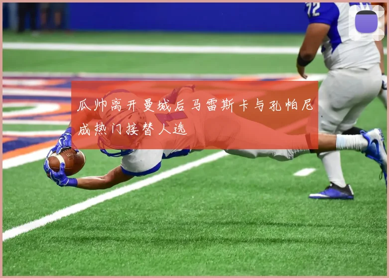 瓜帅离开曼城后马雷斯卡与孔帕尼成热门接替人选