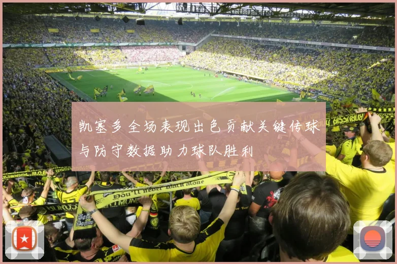 凯塞多全场表现出色贡献关键传球与防守数据助力球队胜利