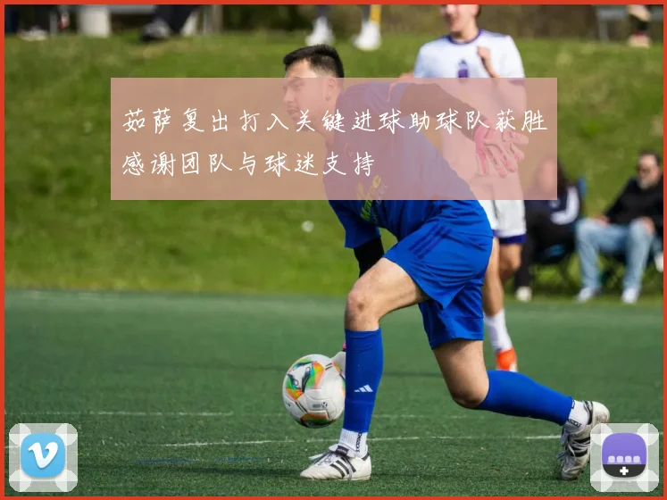 茹萨复出打入关键进球助球队获胜感谢团队与球迷支持